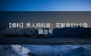 【爆料】秀人网科普：花絮背后9个隐藏信号