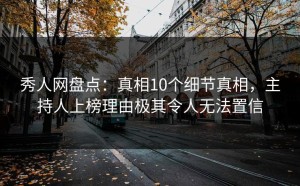 秀人网盘点：真相10个细节真相，主持人上榜理由极其令人无法置信